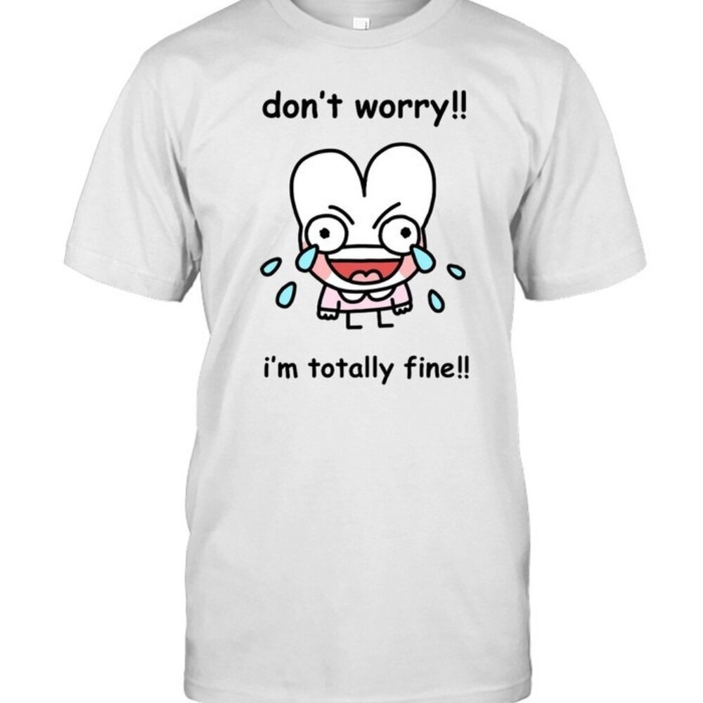 Dont Worry Im Totally Fine Graphic Meme T-Shirt Sarcastic Funny Casual Tee 91